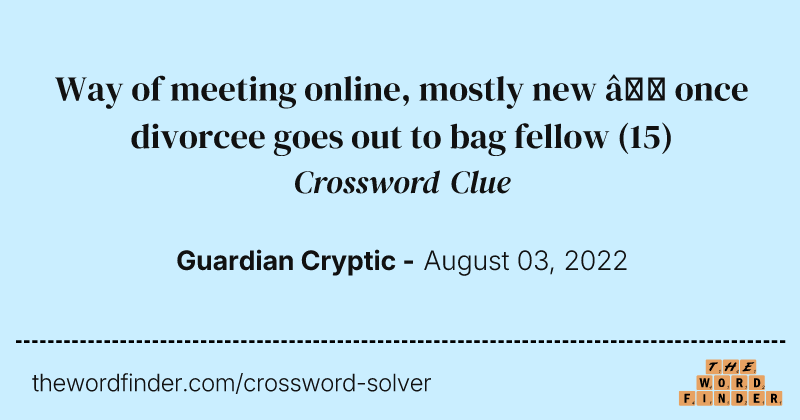 Way of meeting online, mostly new — once divorcee goes out to bag fellow crossword clue image