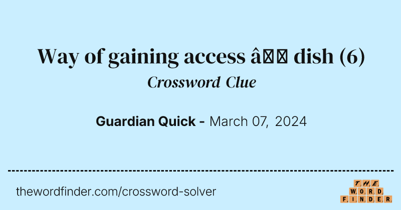 Way of gaining access – dish crossword clue image