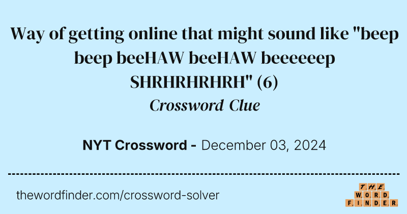 Way of getting online that might sound like "beep beep beeHAW beeHAW beeeeeep SHRHRHRHRH" crossword clue image