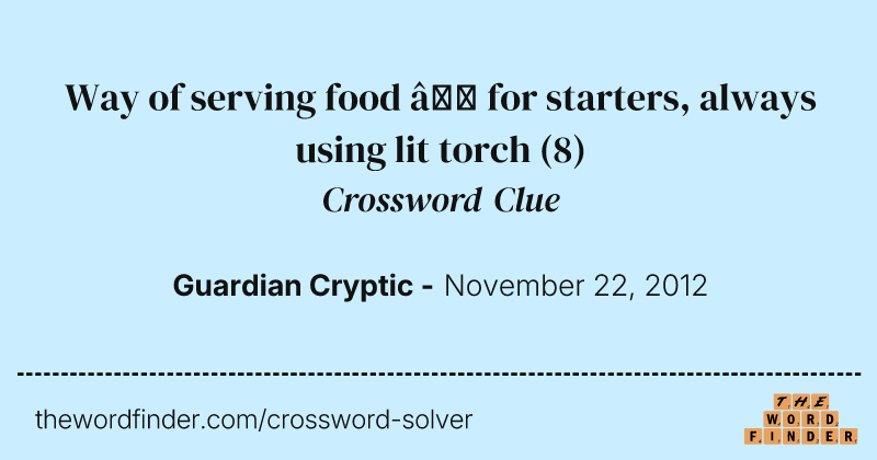 Way of serving food — for starters, always using lit torch crossword clue image