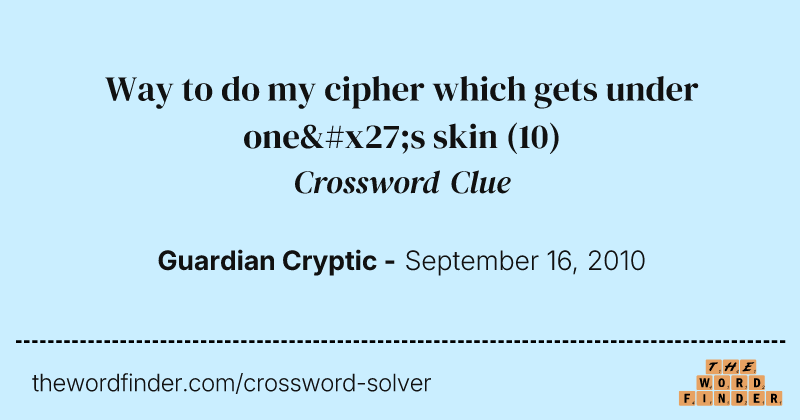 Way to do my cipher which gets under one's skin crossword clue image