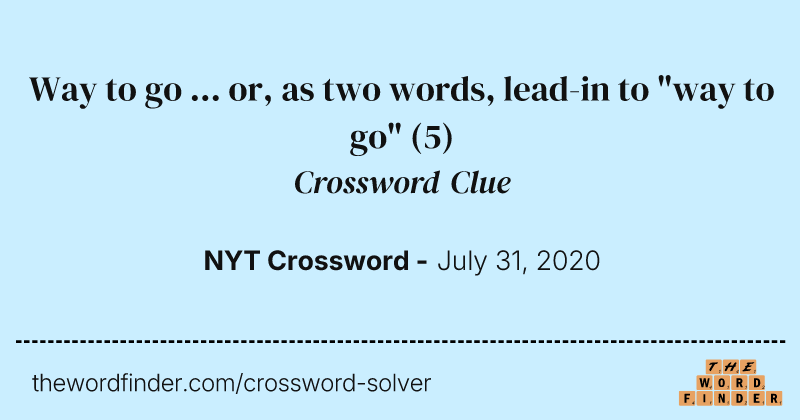 Way to go ... or, as two words, lead-in to "way to go" crossword clue image