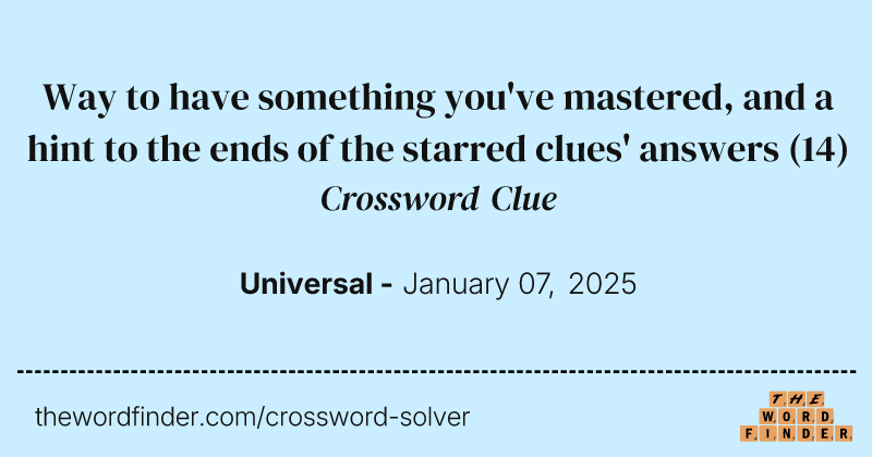 Way to have something you've mastered, and a hint to the ends of the starred clues' answers crossword clue image