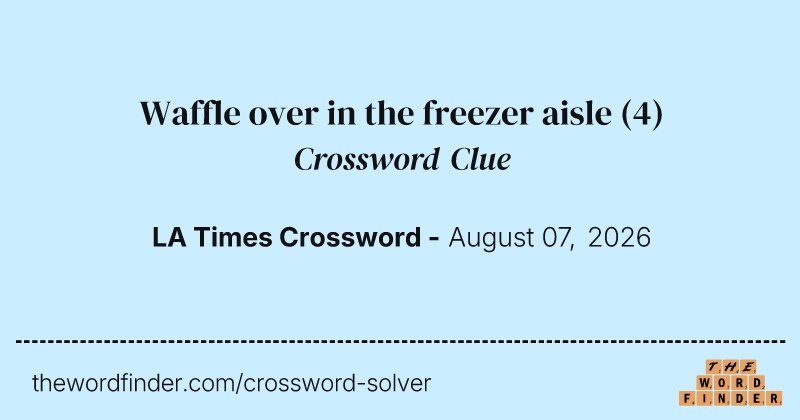 Waffle over in the freezer aisle crossword clue image