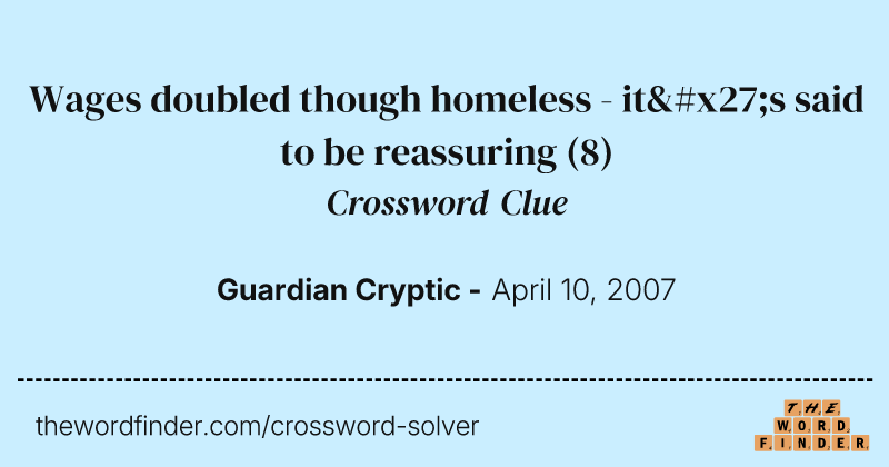 Wages doubled though homeless - it's said to be reassuring crossword clue image
