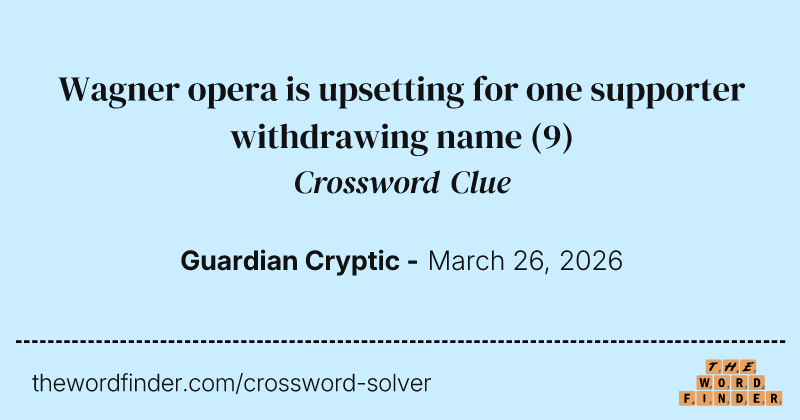 Wagner opera is upsetting for one supporter withdrawing name crossword clue image