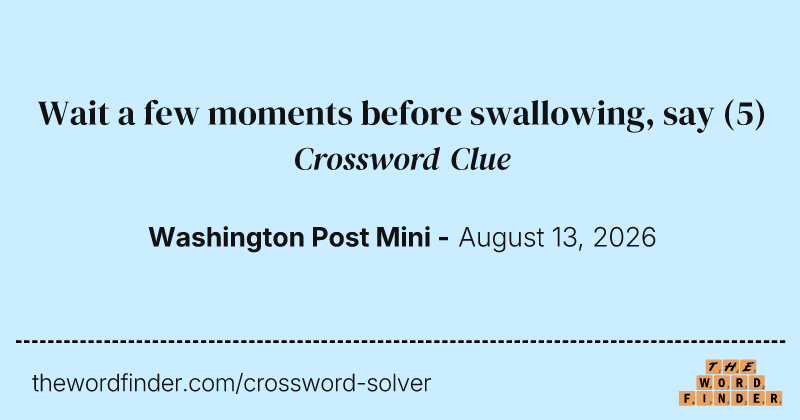 Wait a few moments before swallowing, say crossword clue image