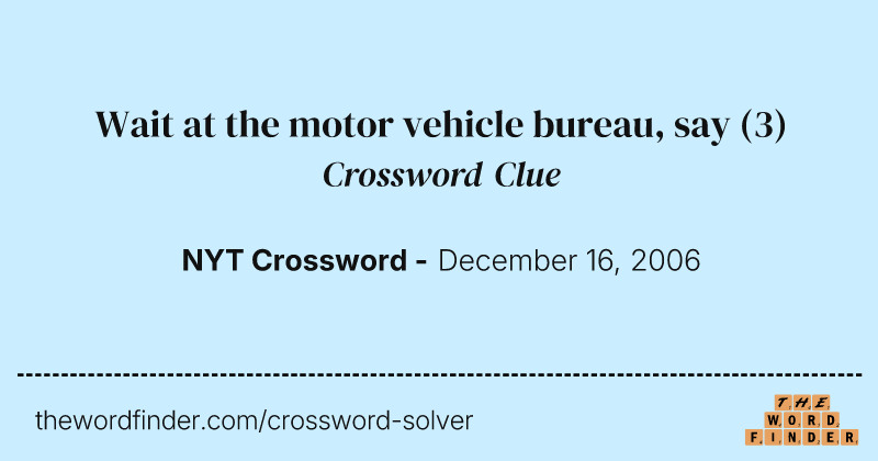 Wait at the motor vehicle bureau, say crossword clue image