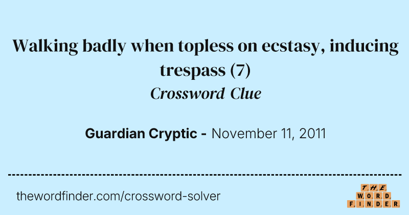 Walking badly when topless on ecstasy, inducing trespass crossword clue image