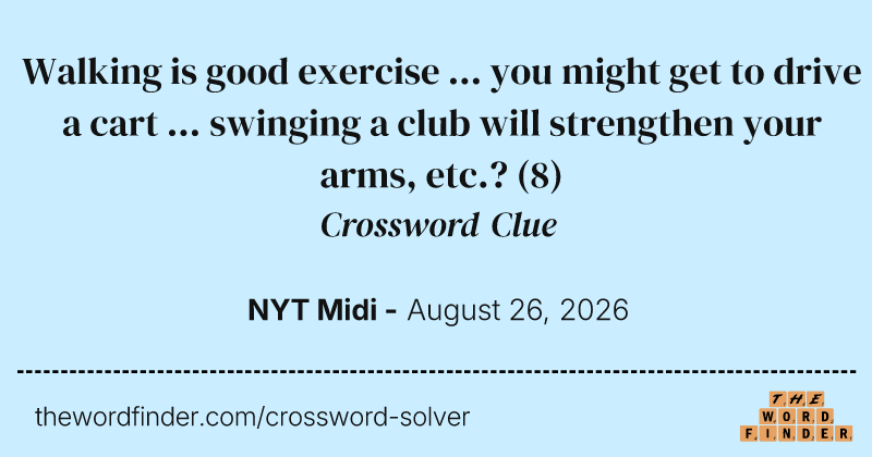 Walking is good exercise ... you might get to drive a cart ... swinging a club will strengthen your arms, etc.? crossword clue image