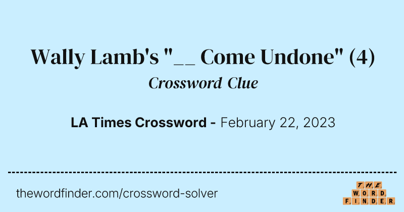 Wally Lamb's "__ Come Undone" crossword clue image