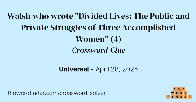 Walsh who wrote "Divided Lives: The Public and Private Struggles of Three Accomplished Women" crossword clue image