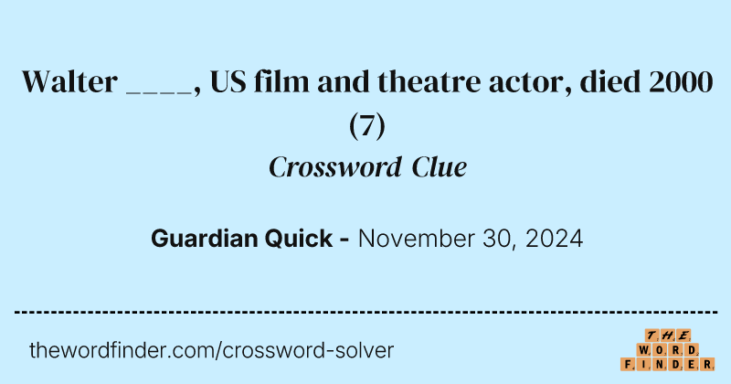 Walter ____, US film and theatre actor, died 2000 crossword clue image