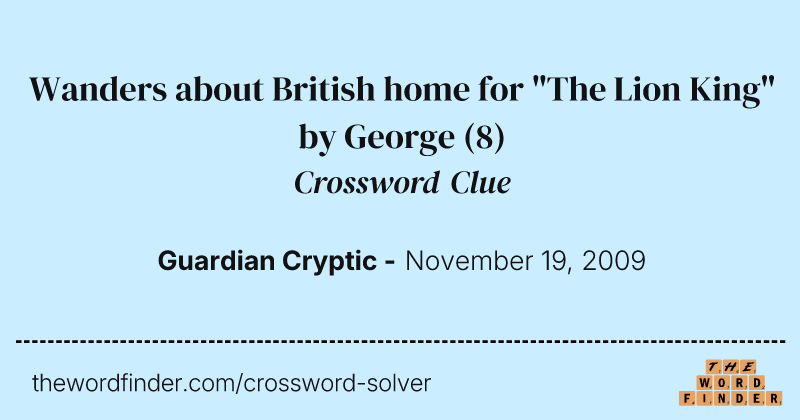 Wanders about British home for "The Lion King" by George crossword clue image
