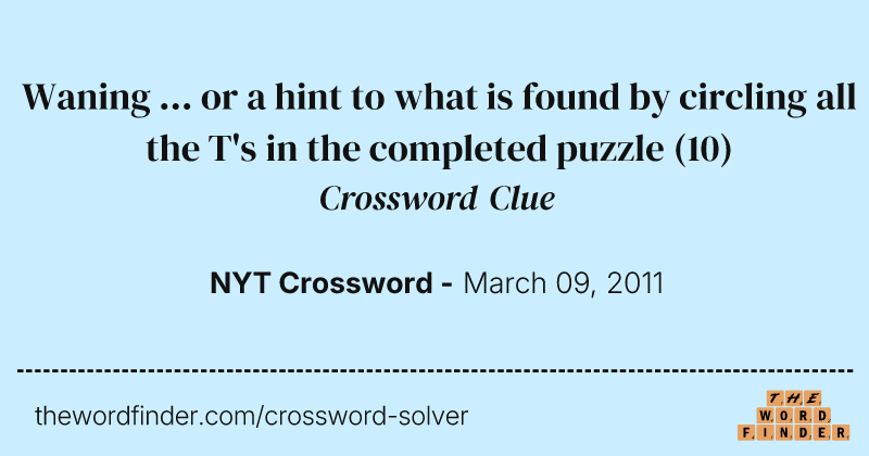 Waning ... or a hint to what is found by circling all the T's in the completed puzzle crossword clue image