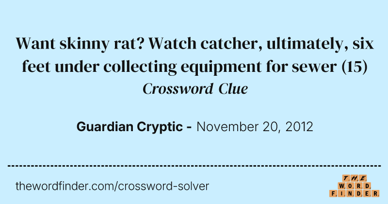 Want skinny rat? Watch catcher, ultimately, six feet under collecting equipment for sewer crossword clue image