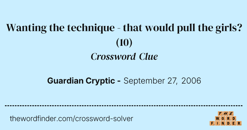 Wanting the technique - that would pull the girls? crossword clue image