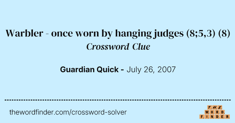 Warbler - once worn by hanging judges (8;5,3) crossword clue image
