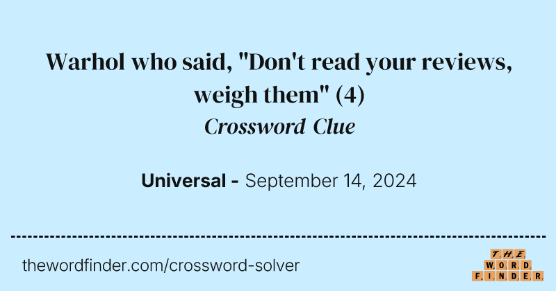 Warhol who said, "Don't read your reviews, weigh them" crossword clue image