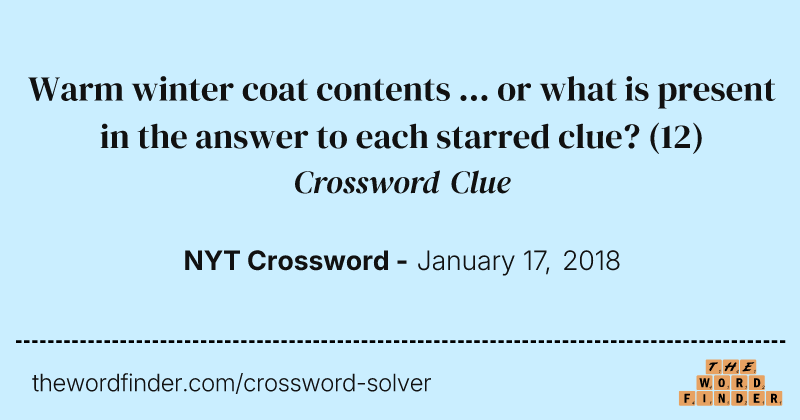 Warm winter coat contents ... or what is present in the answer to each starred clue? crossword clue image