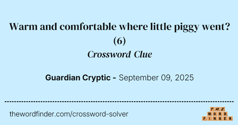 Warm and comfortable where little piggy went? crossword clue image