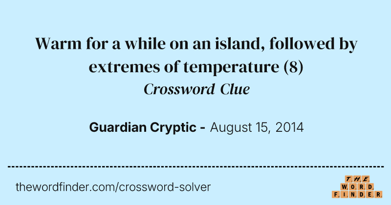 Warm for a while on an island, followed by extremes of temperature crossword clue image