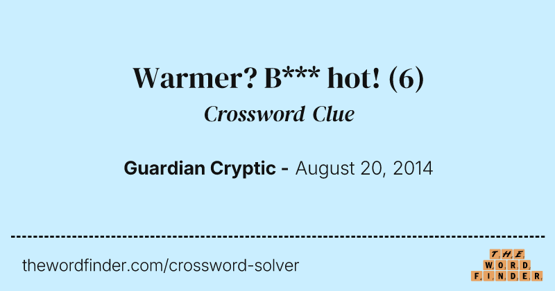 Warmer? B*** hot! crossword clue image