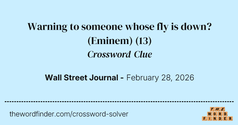 Warning to someone whose fly is down? (Eminem) crossword clue image