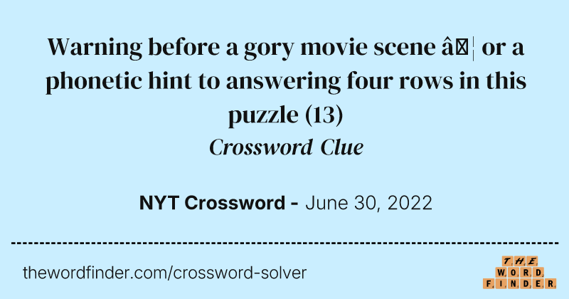Warning before a gory movie scene … or a phonetic hint to answering four rows in this puzzle crossword clue image