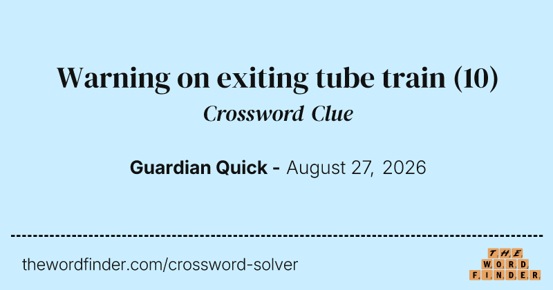 Warning on exiting tube train crossword clue image
