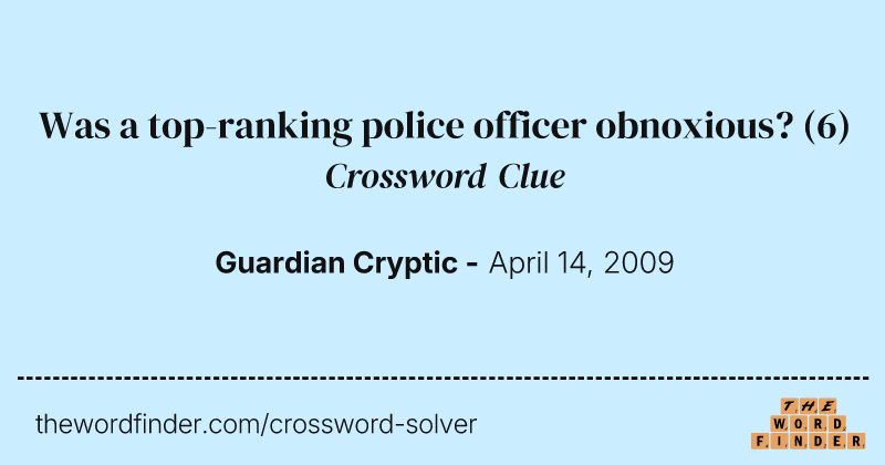 Was a top-ranking police officer obnoxious? crossword clue image