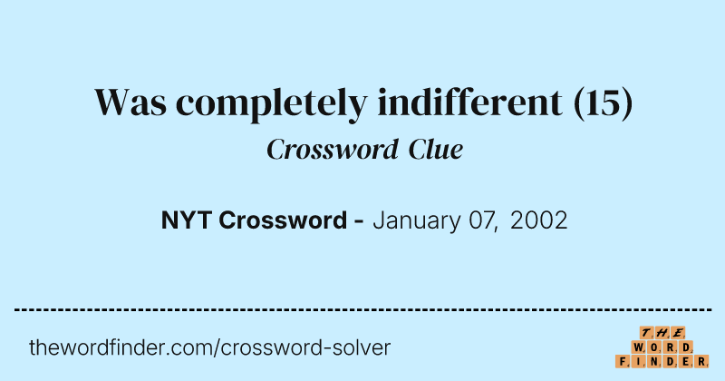 Was completely indifferent crossword clue image