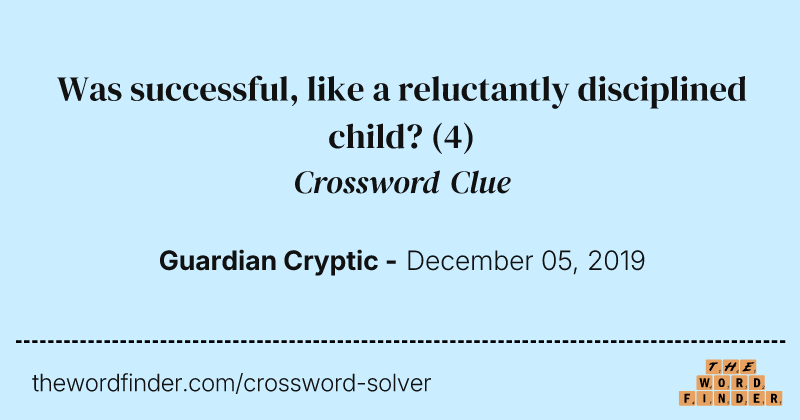 Was successful, like a reluctantly disciplined child? crossword clue image