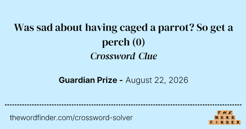 Was sad about having caged a parrot? So get a perch crossword clue image
