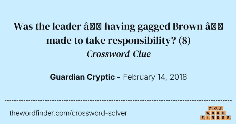 Was the leader — having gagged Brown — made to take responsibility? crossword clue image