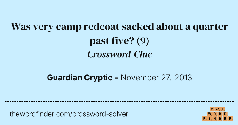 Was very camp redcoat sacked about a quarter past five? crossword clue image
