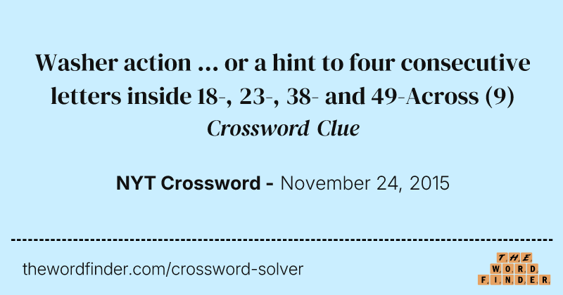 Washer action ... or a hint to four consecutive letters inside 18-, 23-, 38- and 49-Across crossword clue image