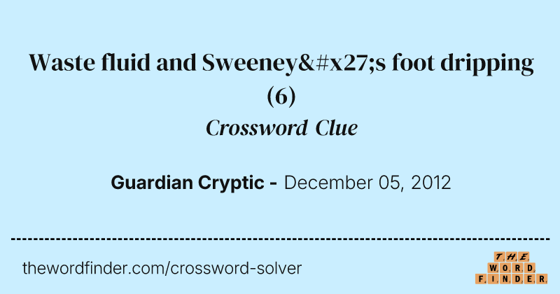 Waste fluid and Sweeney's foot dripping crossword clue image