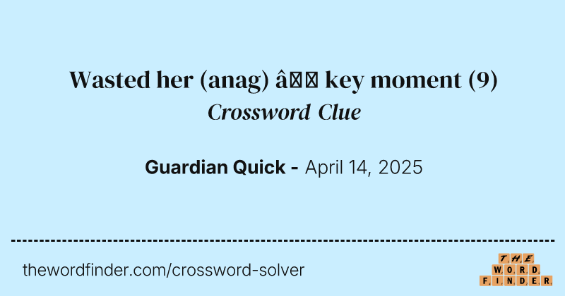 Wasted her (anag) – key moment crossword clue image