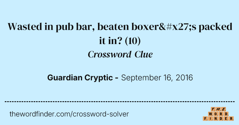 Wasted in pub bar, beaten boxer's packed it in? crossword clue image
