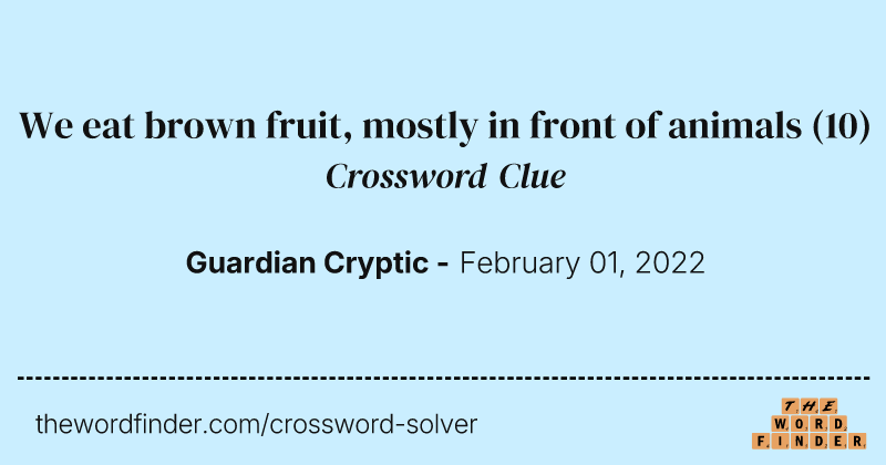 We eat brown fruit, mostly in front of animals crossword clue image