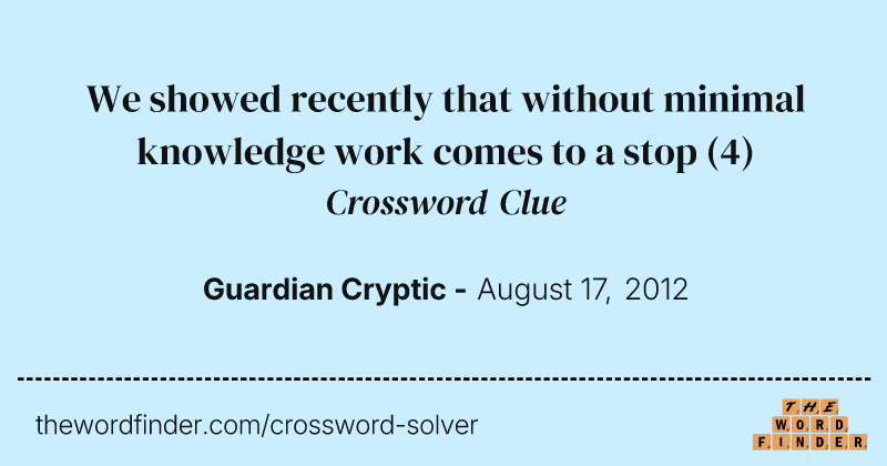 We showed recently that without minimal knowledge work comes to a stop crossword clue image