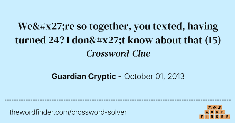 We're so together, you texted, having turned 24? I don't know about that crossword clue image