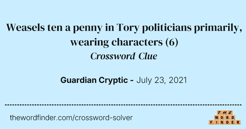 Weasels ten a penny in Tory politicians primarily, wearing characters crossword clue image