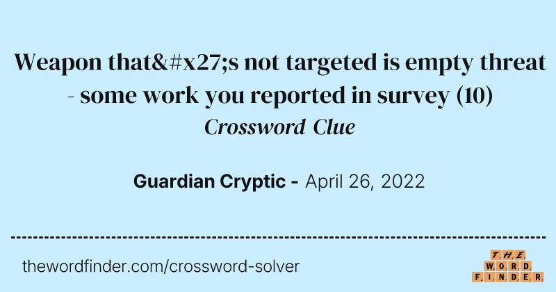 Weapon that's not targeted is empty threat - some work you reported in survey crossword clue image