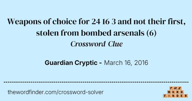 Weapons of choice for 24 16 3 and not their first, stolen from bombed arsenals crossword clue image
