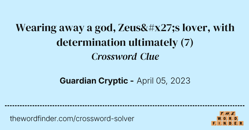 Wearing away a god, Zeus's lover, with determination ultimately crossword clue image