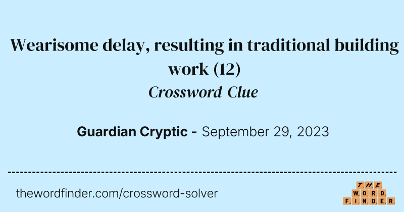 Wearisome delay, resulting in traditional building work crossword clue image