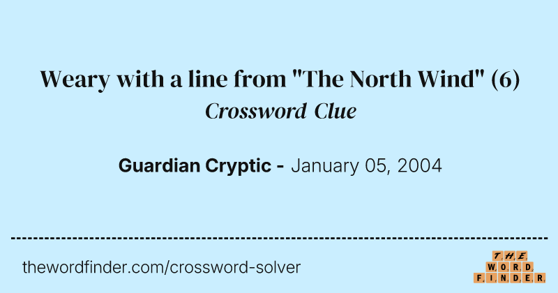 Weary with a line from "The North Wind" crossword clue image