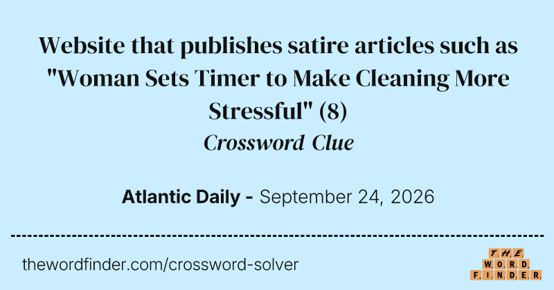 Website that publishes satire articles such as "Woman Sets Timer to Make Cleaning More Stressful" crossword clue image